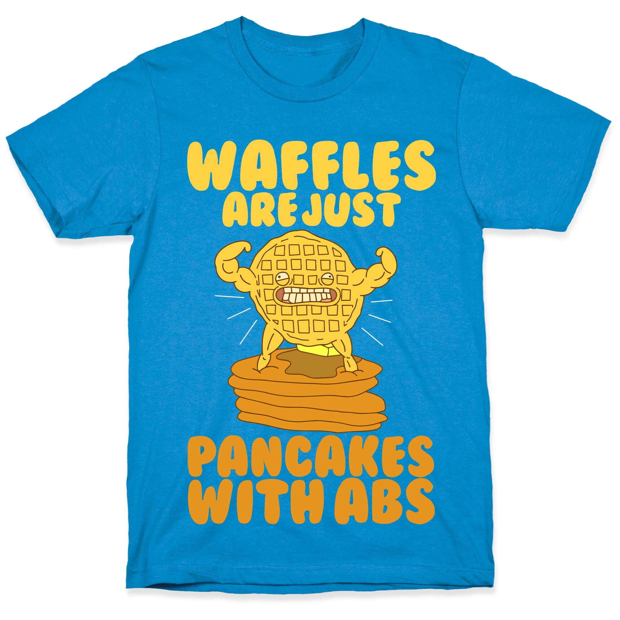 Waffles are Just Pancakes with Abs T-Shirt